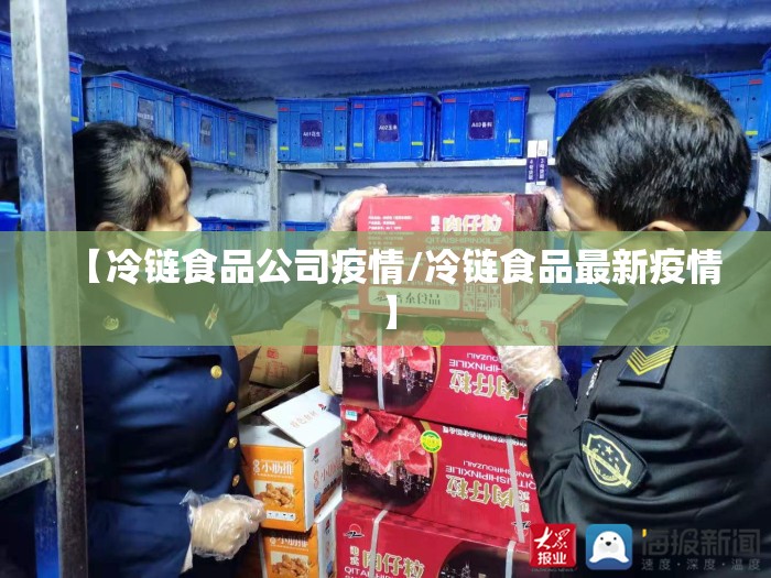 【冷链食品公司疫情/冷链食品最新疫情】