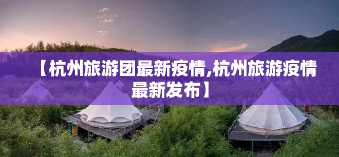 【杭州旅游团最新疫情,杭州旅游疫情最新发布】