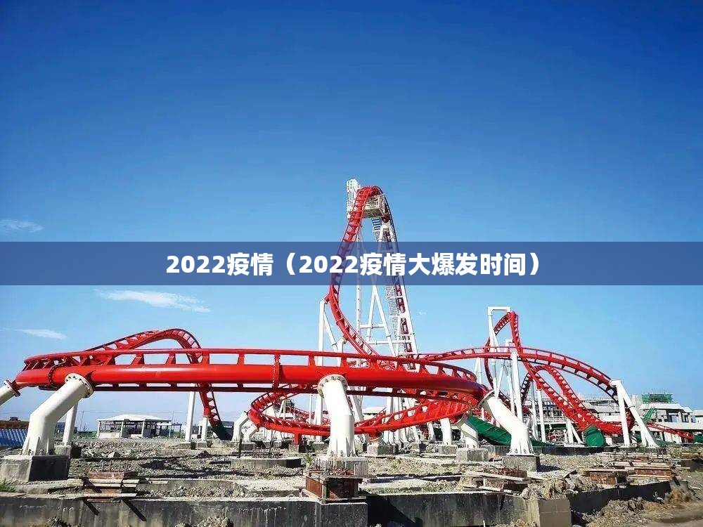 2022疫情（2022疫情大爆发时间）