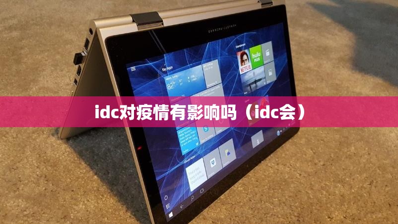 idc对疫情有影响吗(idc会) idc对疫情有影响吗(idc会)