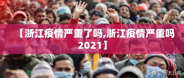 【浙江疫情严重了吗,浙江疫情严重吗2021】 【浙江疫情严重了吗,浙江疫情严重吗2021】