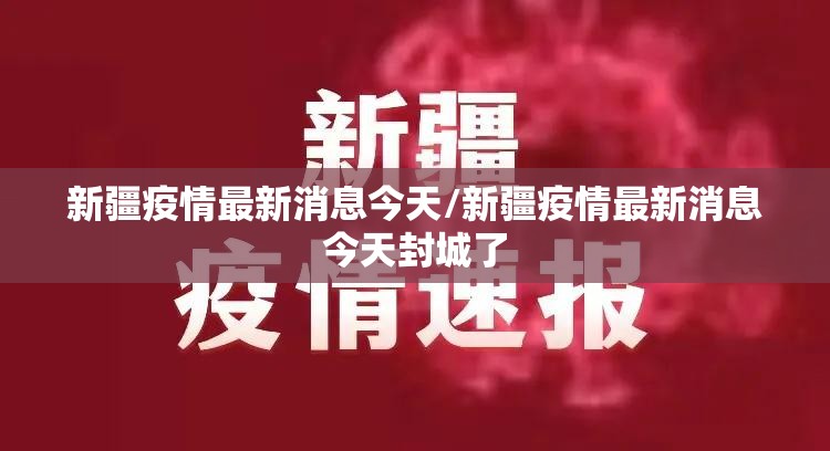 新疆疫情最新消息今天/新疆疫情最新消息今天封城了 新疆疫情最新消息今天/新疆疫情最新消息今天封城了