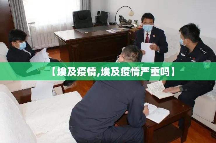 【埃及疫情,埃及疫情严重吗】 【埃及疫情,埃及疫情严重吗】
