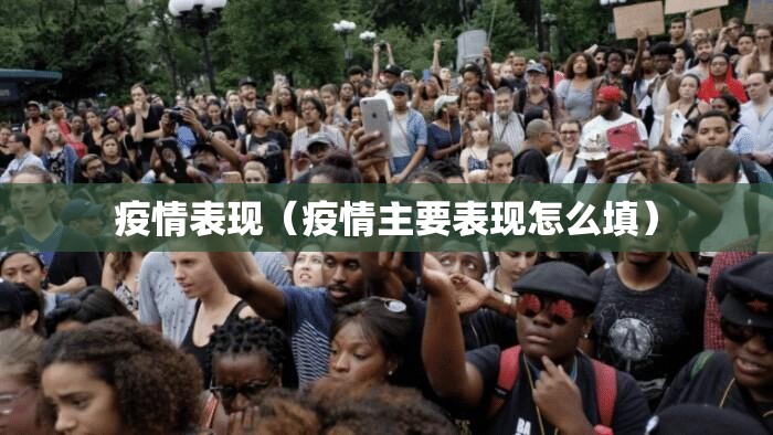 疫情表现(疫情主要表现怎么填) 疫情表现(疫情主要表现怎么填)