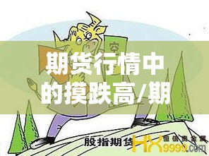 期货行情中的摸跌高/期货跌我不跌 期货行情中的摸跌高/期货跌我不跌