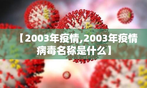 【2003年疫情,2003年疫情病毒名称是什么】