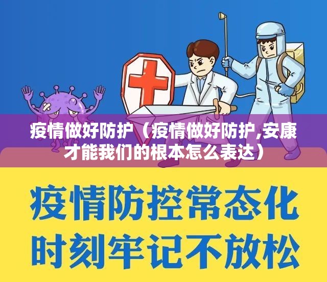 疫情做好防护(疫情做好防护,安康才能我们的根本怎么表达) 疫情做好防护(疫情做好防护,安康才能我们的根本怎么表达)