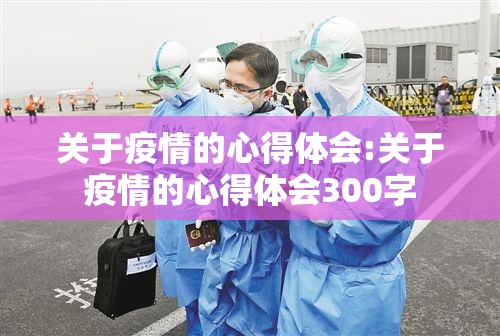 关于疫情的心得体会:关于疫情的心得体会300字 关于疫情的心得体会:关于疫情的心得体会300字