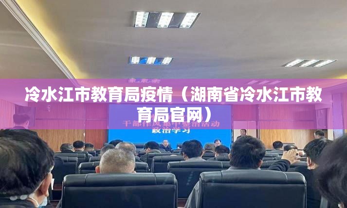 冷水江市教育局疫情(湖南省冷水江市教育局官网) 冷水江市教育局疫情(湖南省冷水江市教育局官网)