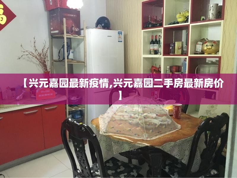 【兴元嘉园最新疫情,兴元嘉园二手房最新房价】 【兴元嘉园最新疫情,兴元嘉园二手房最新房价】