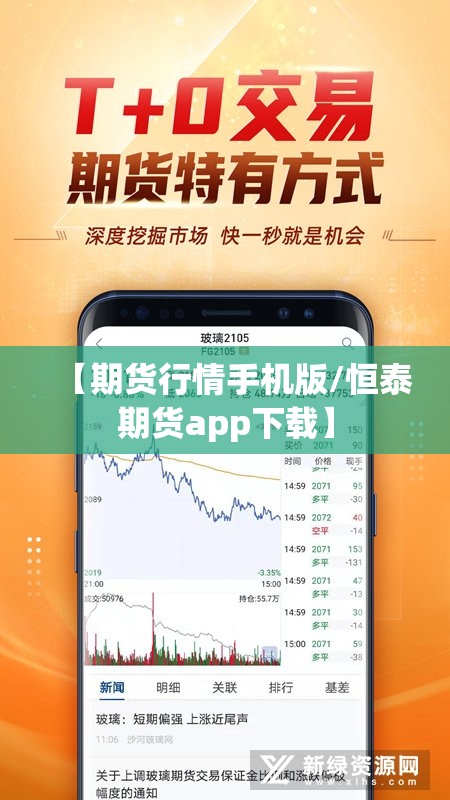 【期货行情手机版/恒泰期货app下载】 【期货行情手机版/恒泰期货app下载】