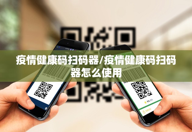 疫情健康码扫码器/疫情健康码扫码器怎么使用