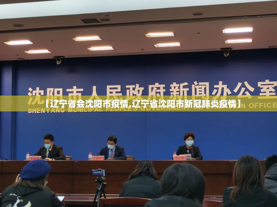 【辽宁省会沈阳市疫情,辽宁省沈阳市新冠肺炎疫情】 【辽宁省会沈阳市疫情,辽宁省沈阳市新冠肺炎疫情】