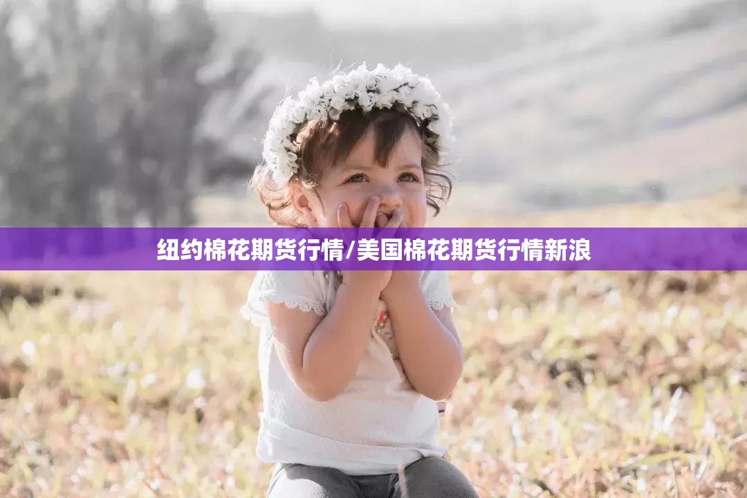 纽约棉花期货行情/美国棉花期货行情新浪
