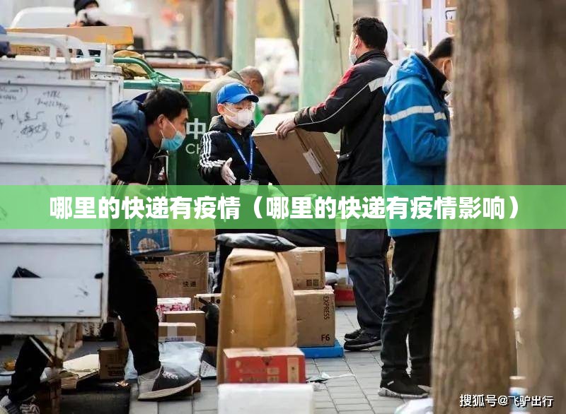 哪里的快递有疫情(哪里的快递有疫情影响) 哪里的快递有疫情(哪里的快递有疫情影响)