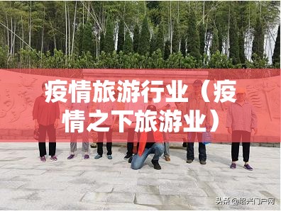疫情旅游行业（疫情之下旅游业）