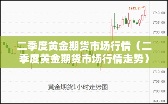 二季度黄金期货市场行情（二季度黄金期货市场行情走势）