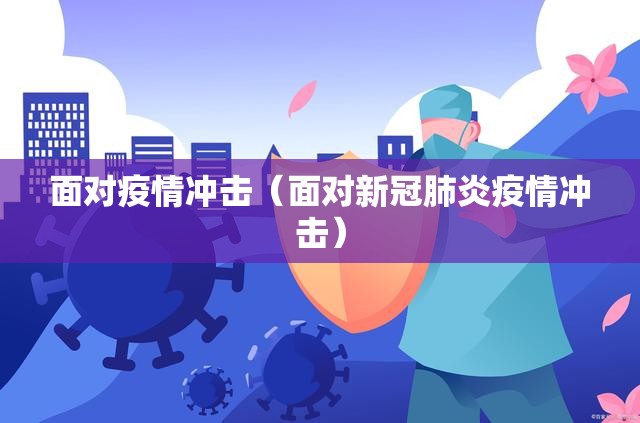 面对疫情冲击（面对新冠肺炎疫情冲击）