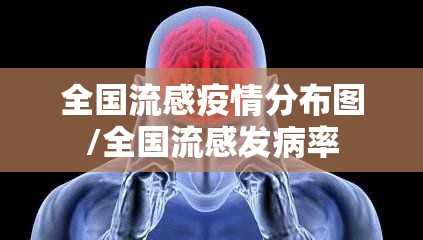全国流感疫情分布图/全国流感发病率 全国流感疫情分布图/全国流感发病率