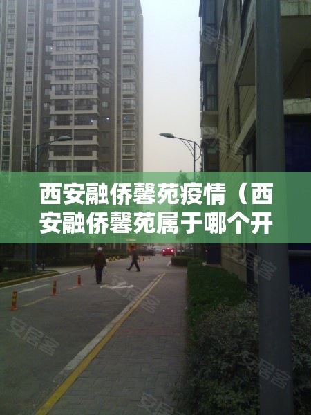 西安融侨馨苑疫情（西安融侨馨苑属于哪个开发商）
