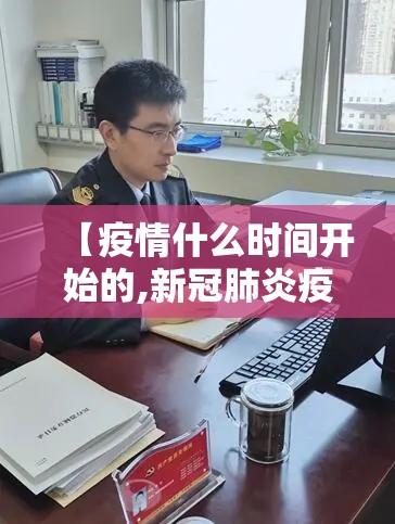 【疫情什么时间开始的,新冠肺炎疫情什么时间开始的】 【疫情什么时间开始的,新冠肺炎疫情什么时间开始的】