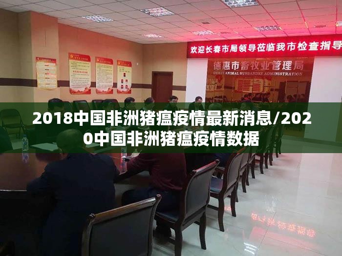 2018中国非洲猪瘟疫情最新消息/2020中国非洲猪瘟疫情数据