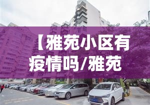 【雅苑小区有疫情吗/雅苑小区房价】