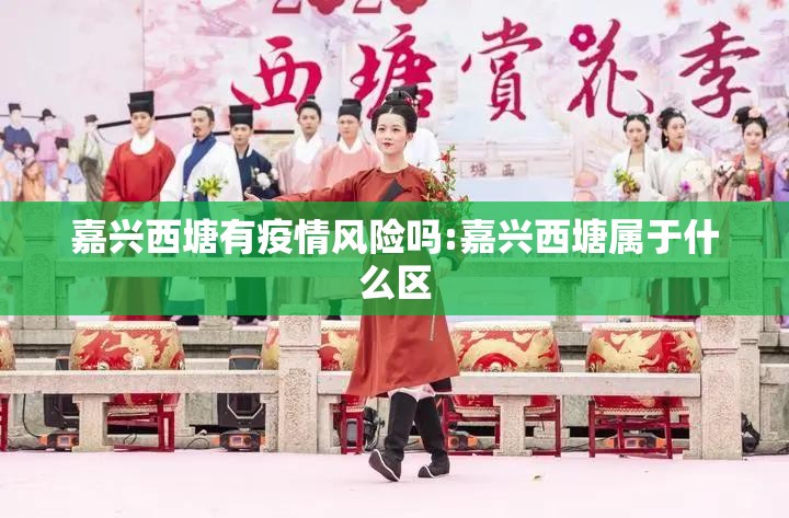 嘉兴西塘有疫情风险吗:嘉兴西塘属于什么区