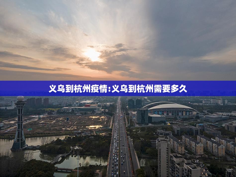 义乌到杭州疫情:义乌到杭州需要多久 义乌到杭州疫情:义乌到杭州需要多久