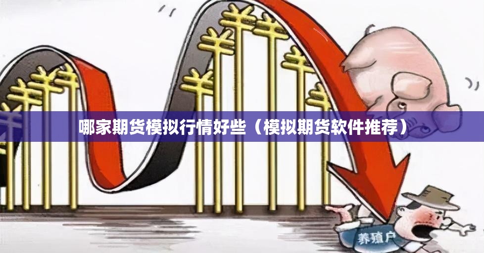 哪家期货模拟行情好些（模拟期货软件推荐）