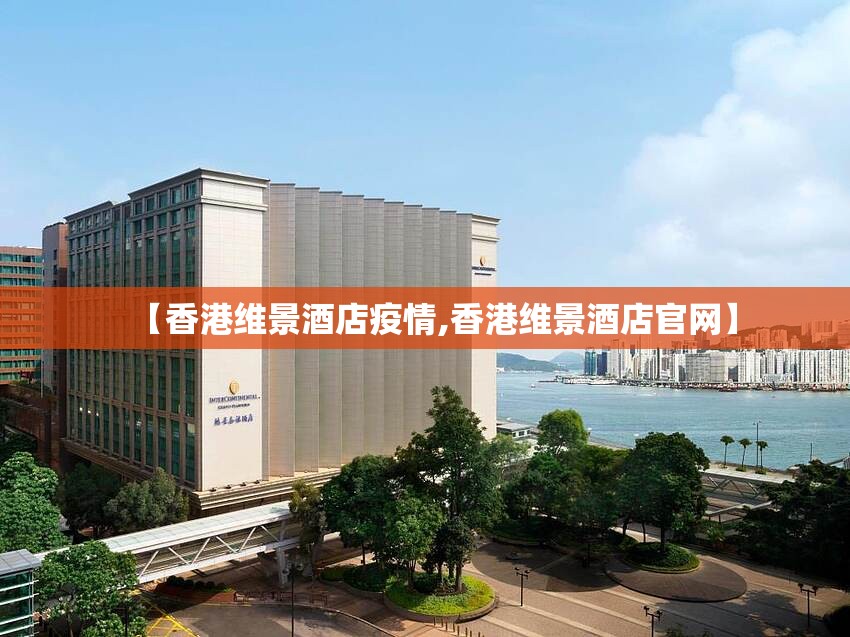 【香港维景酒店疫情,香港维景酒店官网】 【香港维景酒店疫情,香港维景酒店官网】