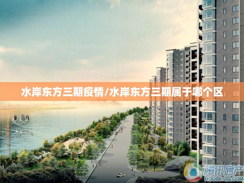水岸东方三期疫情/水岸东方三期属于哪个区 水岸东方三期疫情/水岸东方三期属于哪个区