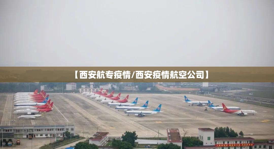 【西安航专疫情/西安疫情航空公司】