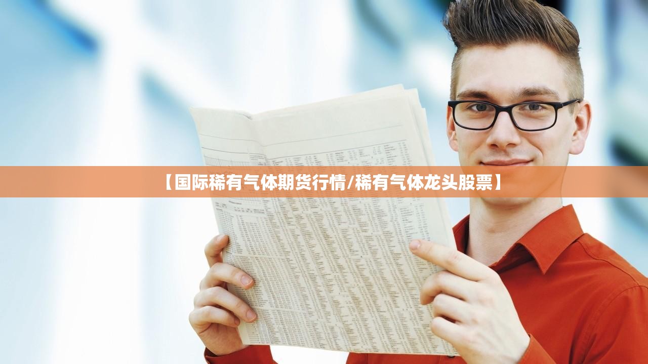 【国际稀有气体期货行情/稀有气体龙头股票】
