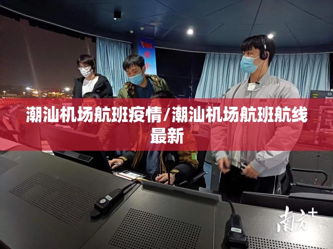 潮汕机场航班疫情/潮汕机场航班航线最新 潮汕机场航班疫情/潮汕机场航班航线最新