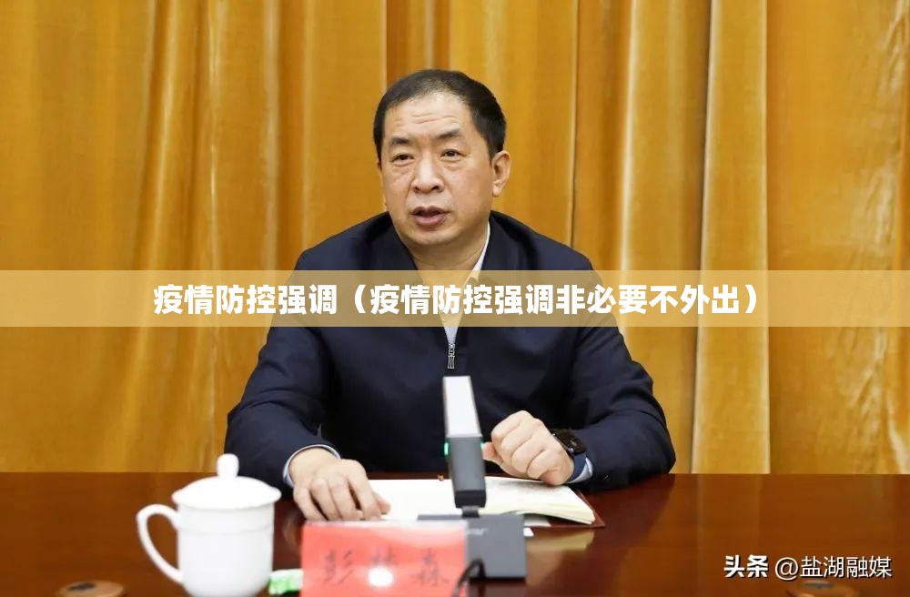 疫情防控强调(疫情防控强调非必要不外出) 疫情防控强调(疫情防控强调非必要不外出)