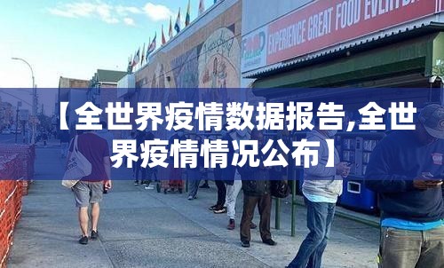 【全世界疫情数据报告,全世界疫情情况公布】