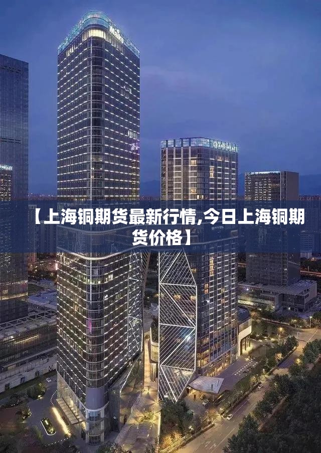【上海铜期货最新行情,今日上海铜期货价格】