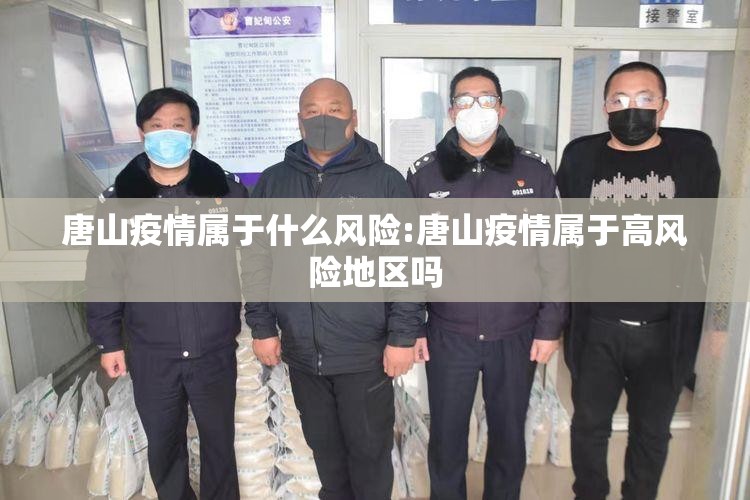 唐山疫情属于什么风险:唐山疫情属于高风险地区吗