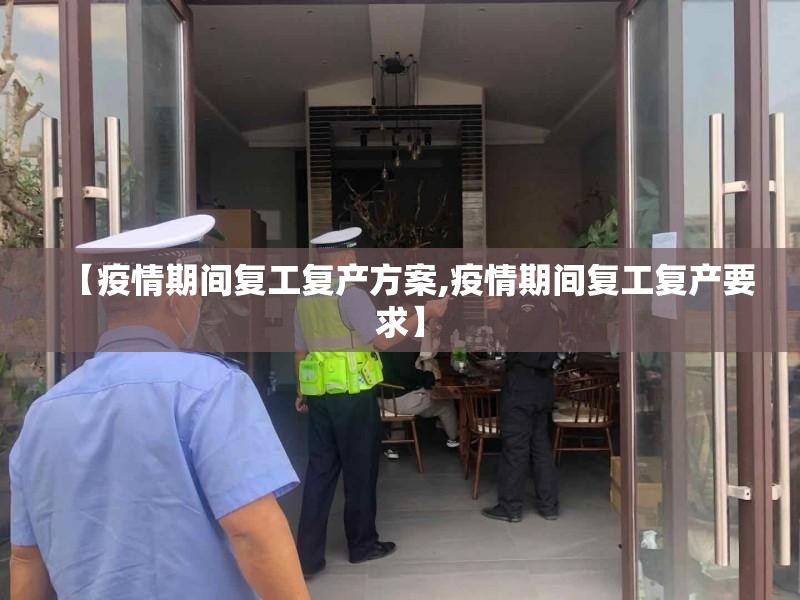 【疫情期间复工复产方案,疫情期间复工复产要求】