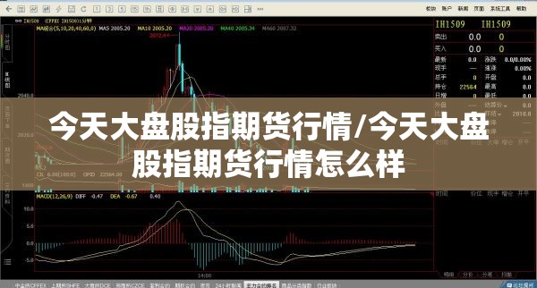 今天大盘股指期货行情/今天大盘股指期货行情怎么样