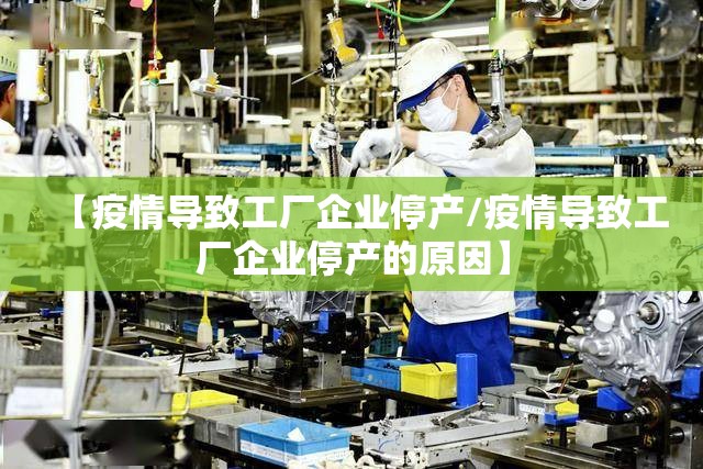 【疫情导致工厂企业停产/疫情导致工厂企业停产的原因】