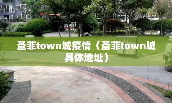 圣菲town城疫情（圣菲town城具体地址）