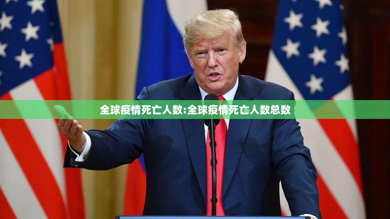 全球疫情死亡人数:全球疫情死亡人数总数 全球疫情死亡人数:全球疫情死亡人数总数
