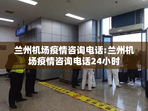 兰州机场疫情咨询电话:兰州机场疫情咨询电话24小时