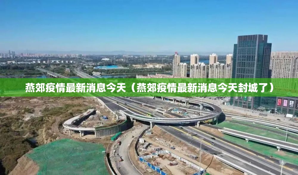 燕郊疫情最新消息今天(燕郊疫情最新消息今天封城了) 燕郊疫情最新消息今天(燕郊疫情最新消息今天封城了)