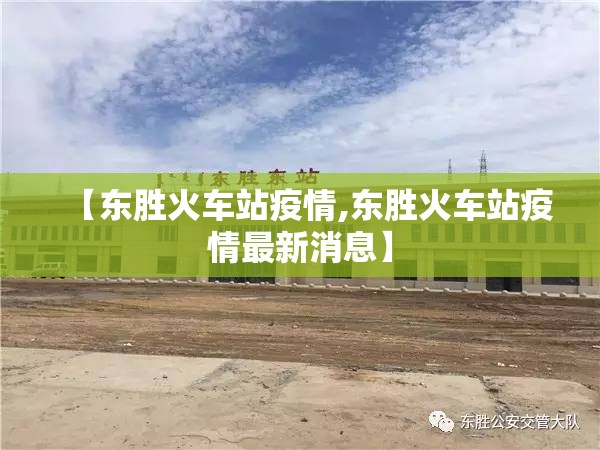 【东胜火车站疫情,东胜火车站疫情最新消息】 【东胜火车站疫情,东胜火车站疫情最新消息】