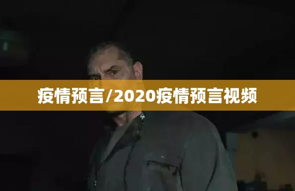 疫情预言/2020疫情预言视频 疫情预言/2020疫情预言视频