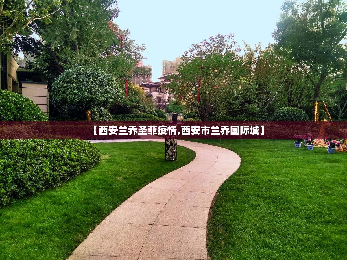 【西安兰乔圣菲疫情,西安市兰乔国际城】 【西安兰乔圣菲疫情,西安市兰乔国际城】