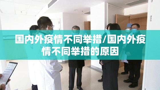国内外疫情不同举措/国内外疫情不同举措的原因 国内外疫情不同举措/国内外疫情不同举措的原因